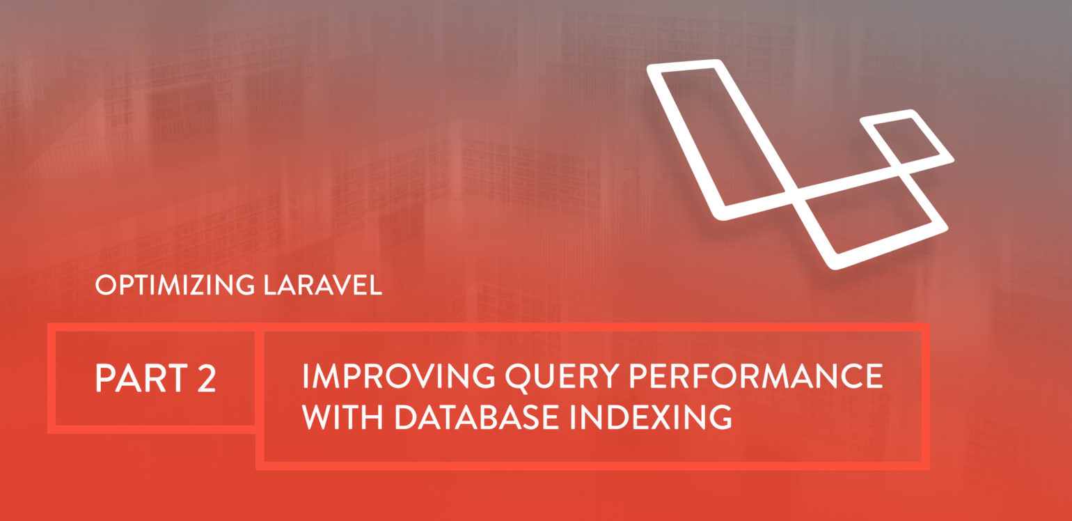 Optimizing Laravel Part 2: Improving Query Performance  